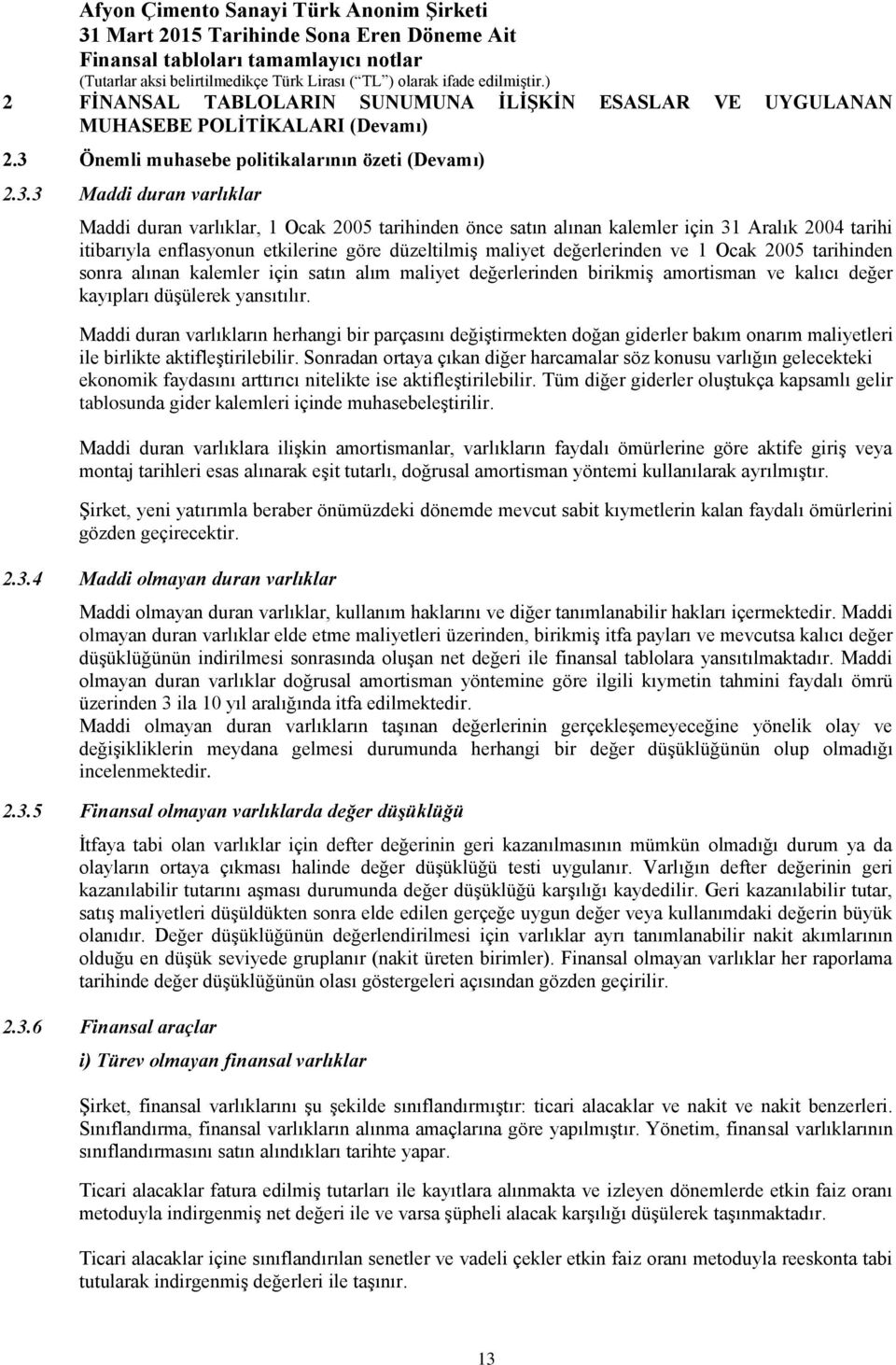 3 Maddi duran varlıklar Maddi duran varlıklar, 1 Ocak 2005 tarihinden önce satın alınan kalemler için 31 Aralık 2004 tarihi itibarıyla enflasyonun etkilerine göre düzeltilmiş maliyet değerlerinden ve