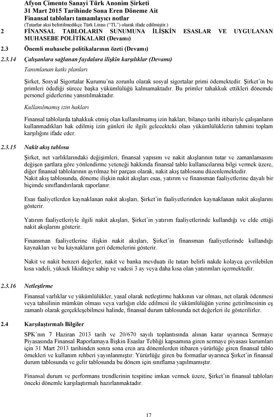 14 Çalışanlara sağlanan faydalara ilişkin karşılıklar (Devamı) Tanımlanan katkı planları Şirket, Sosyal Sigortalar Kurumu na zorunlu olarak sosyal sigortalar primi ödemektedir.