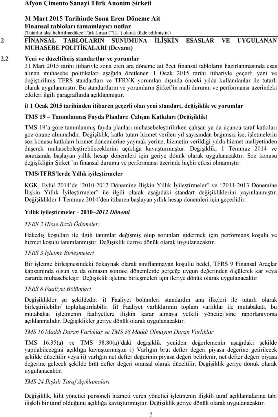 Ocak 2015 tarihi itibariyle geçerli yeni ve değiştirilmiş TFRS standartları ve TFRYK yorumları dışında önceki yılda kullanılanlar ile tutarlı olarak uygulanmıştır.