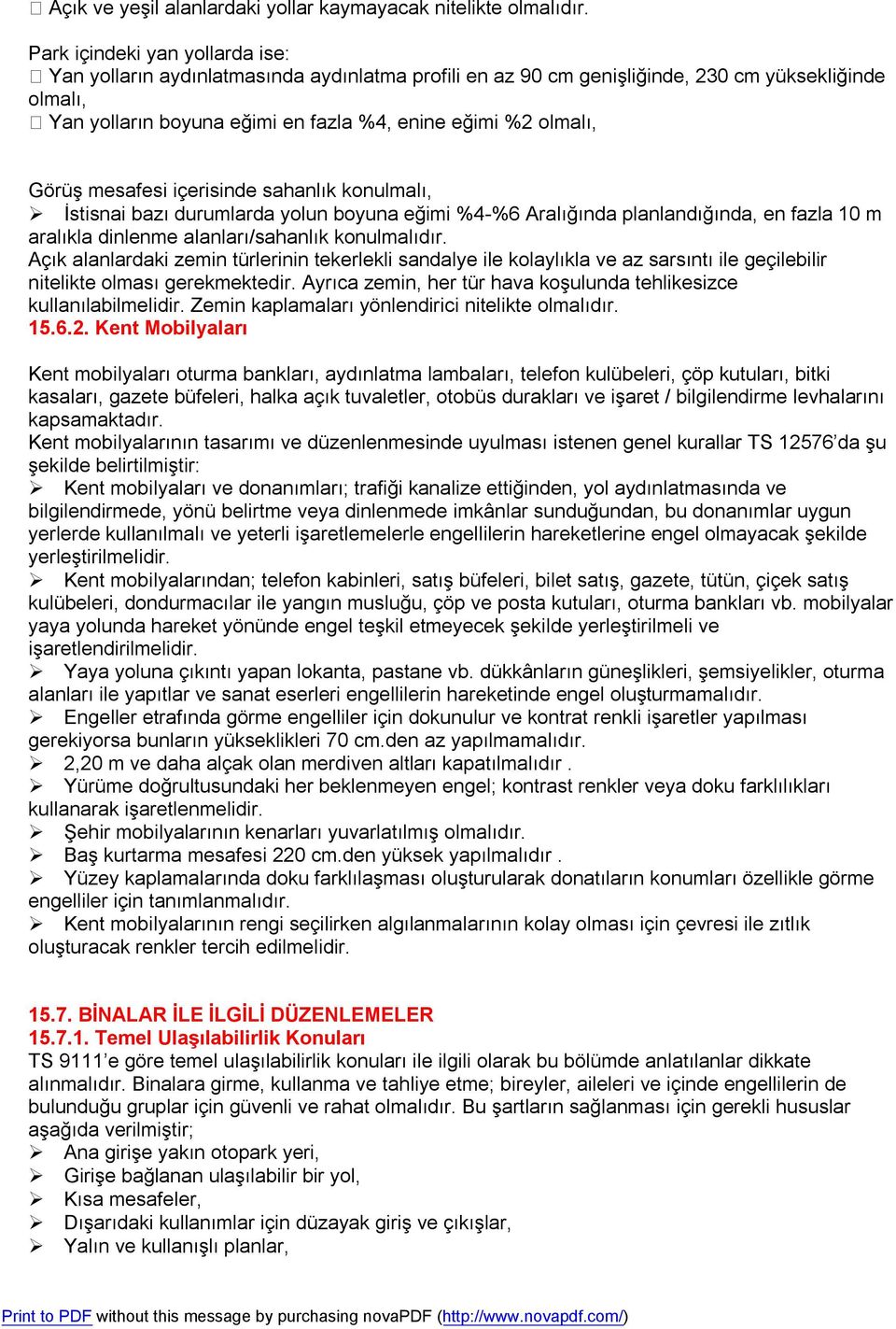 Görüş mesafesi içerisinde sahanlık konulmalı, İstisnai bazı durumlarda yolun boyuna eğimi %4-%6 Aralığında planlandığında, en fazla 10 m aralıkla dinlenme alanları/sahanlık konulmalıdır.