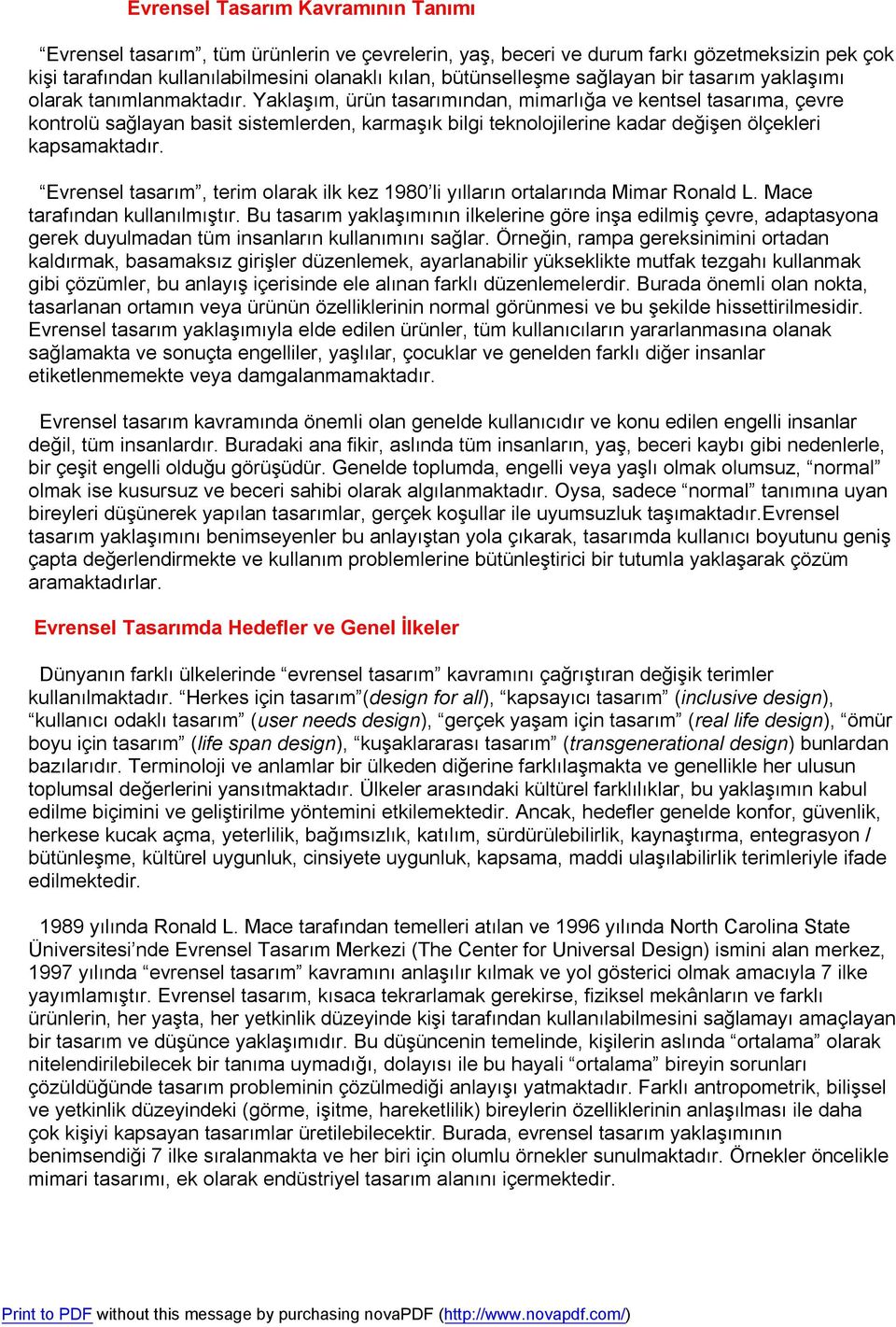 Yaklaşım, ürün tasarımından, mimarlığa ve kentsel tasarıma, çevre kontrolü sağlayan basit sistemlerden, karmaşık bilgi teknolojilerine kadar değişen ölçekleri kapsamaktadır.