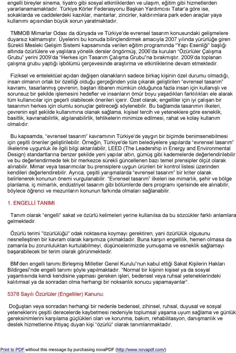 yaratmaktadır. TMMOB Mimarlar Odası da dünyada ve Türkiye de evrensel tasarım konusundaki gelişmelere duyarsız kalmamıştır.