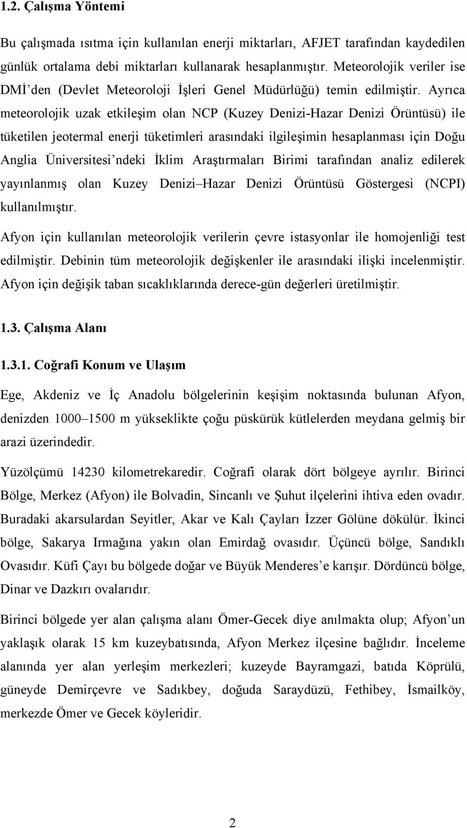 Ayrıca meteorolojik uzak etkileşim olan NCP (Kuzey Denizi-Hazar Denizi Örüntüsü) ile tüketilen jeotermal enerji tüketimleri arasındaki ilgileşimin hesaplanması için Doğu Anglia Üniversitesi ndeki