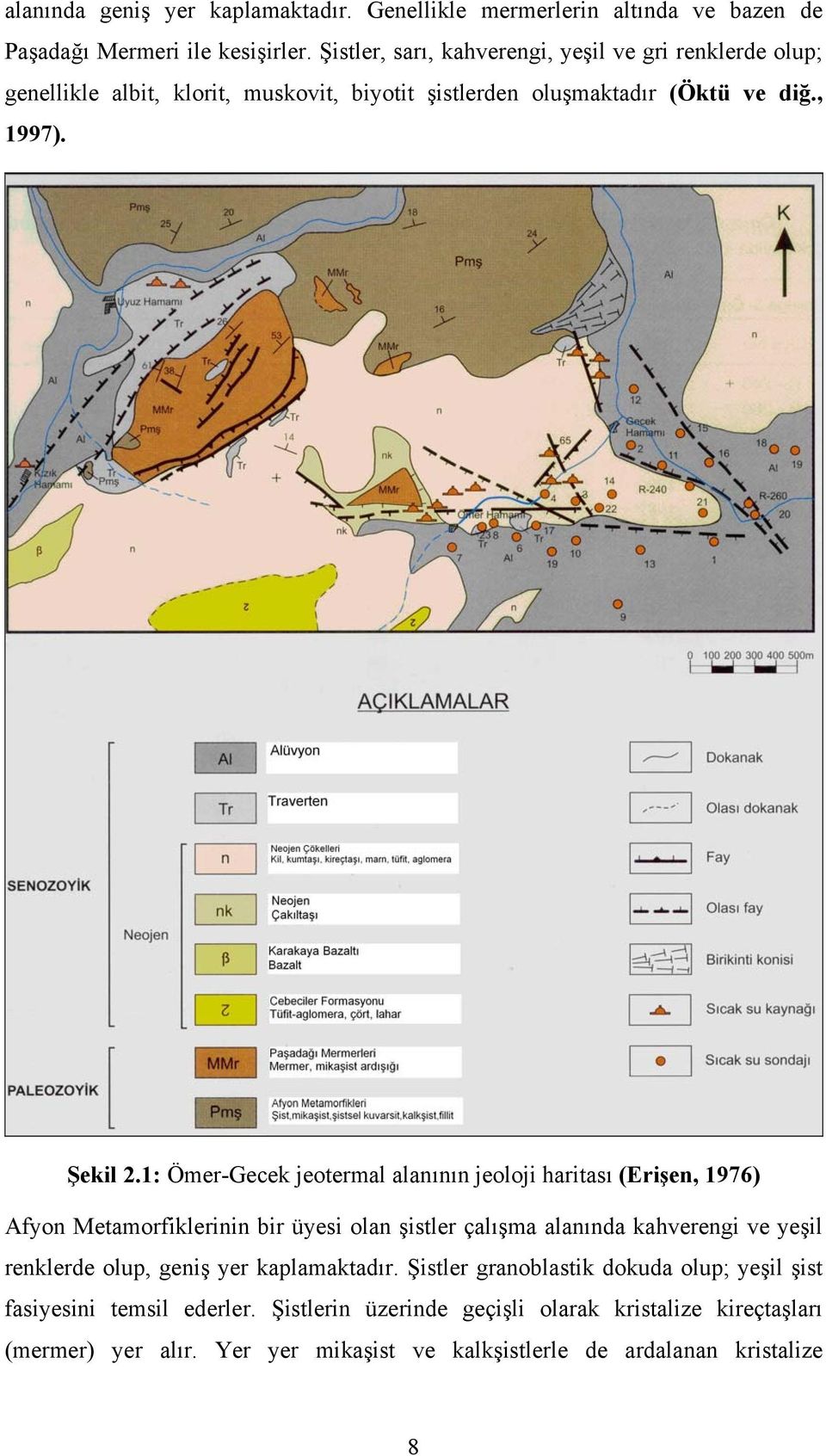 1: Ömer-Gecek jeotermal alanının jeoloji haritası (Erişen, 1976) Afyon Metamorfiklerinin bir üyesi olan şistler çalışma alanında kahverengi ve yeşil renklerde olup,