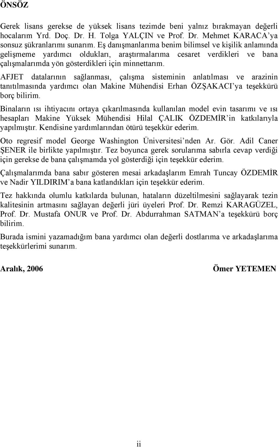 AFJET datalarının sağlanması, çalışma sisteminin anlatılması ve arazinin tanıtılmasında yardımcı olan Makine Mühendisi Erhan ÖZŞAKACI ya teşekkürü borç bilirim.