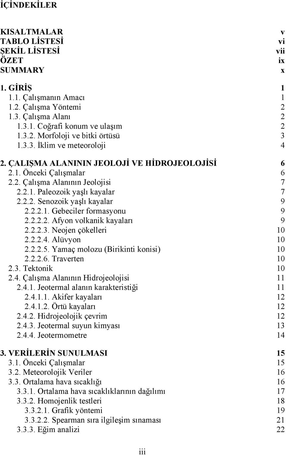 2.2.1. Gebeciler formasyonu 9 2.2.2.2. Afyon volkanik kayaları 9 2.2.2.3. Neojen çökelleri 10 2.2.2.4. Alüvyon 10 2.2.2.5. Yamaç molozu (Birikinti konisi) 10 2.2.2.6. Traverten 10 2.3. Tektonik 10 2.