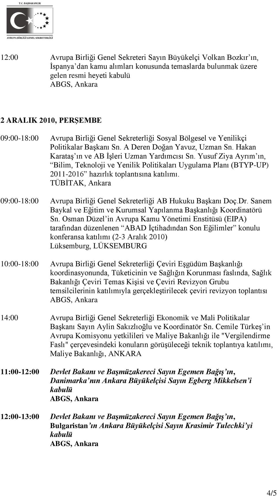 Yusuf Ziya Ayrım ın, Bilim, Teknoloji ve Yenilik Politikaları Uygulama Planı (BTYP-UP) 2011-2016 hazırlık toplantısına katılımı.