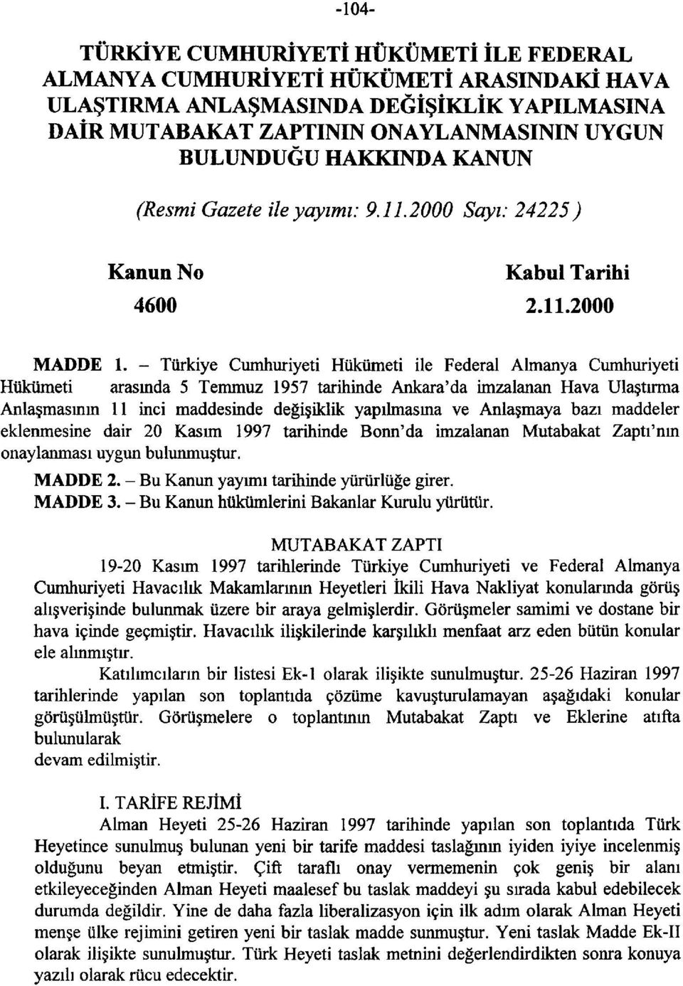 - Türkiye Cumhuriyeti Hükümeti ile Federal Almanya Cumhuriyeti Hükümeti arasmda 5 Temmuz 1957 tarihinde Ankara'da imzalanan Hava Ulaştırma Anlaşmasının 11 inci maddesinde değişiklik yapılmasına ve