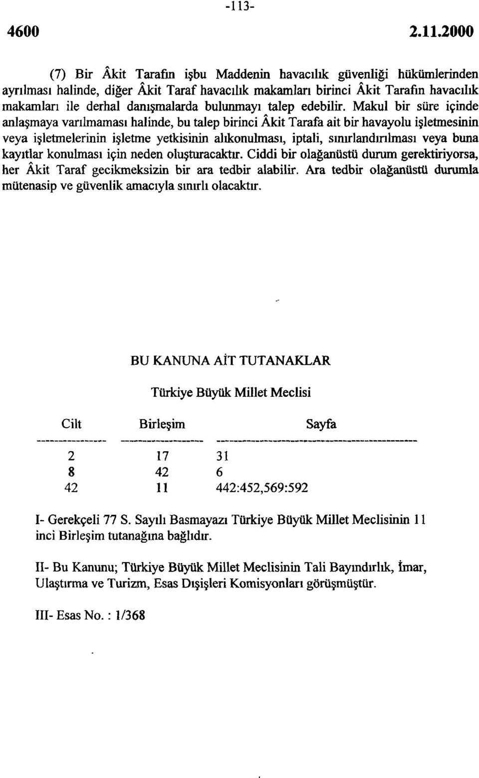 Makul bir süre içinde anlaşmaya varılmaması halinde, bu talep birinci Âkit Tarafa ait bir havayolu işletmesinin veya işletmelerinin işletme yetkisinin alıkonulması, iptali, sınırlandırılması veya