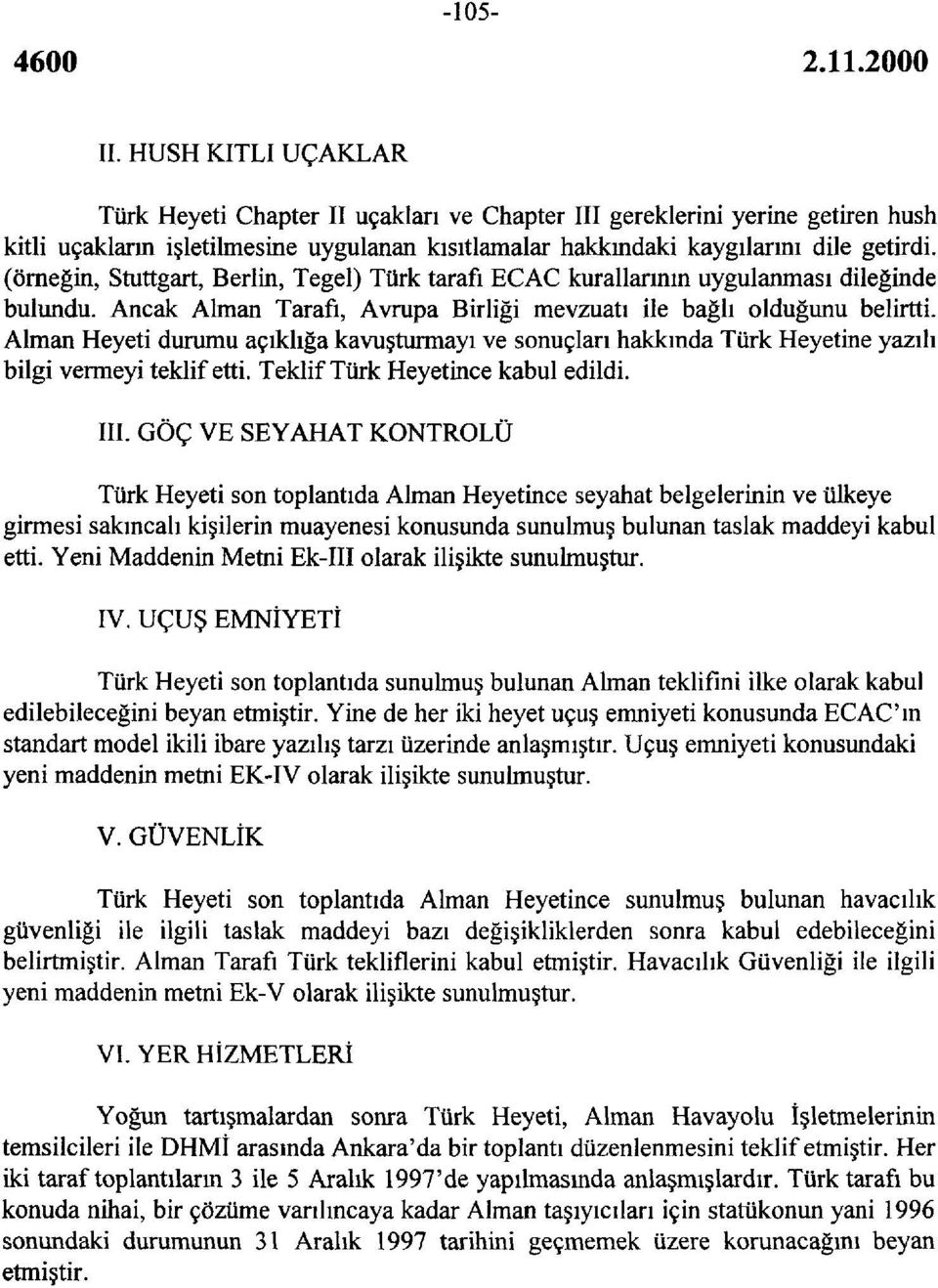 Alman Heyeti durumu açıklığa kavuşturmayı ve sonuçları hakkında Türk Heyetine yazılı bilgi vermeyi teklif etti. Teklif Türk Heyetince kabul edildi. III.