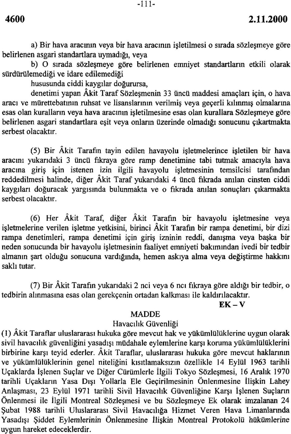 lisanslarının verilmiş veya geçerli kılınmış olmalarına esas olan kuralların veya hava aracmm işletilmesine esas olan kurallara Sözleşmeye göre belirlenen asgari standartlara eşit veya onların