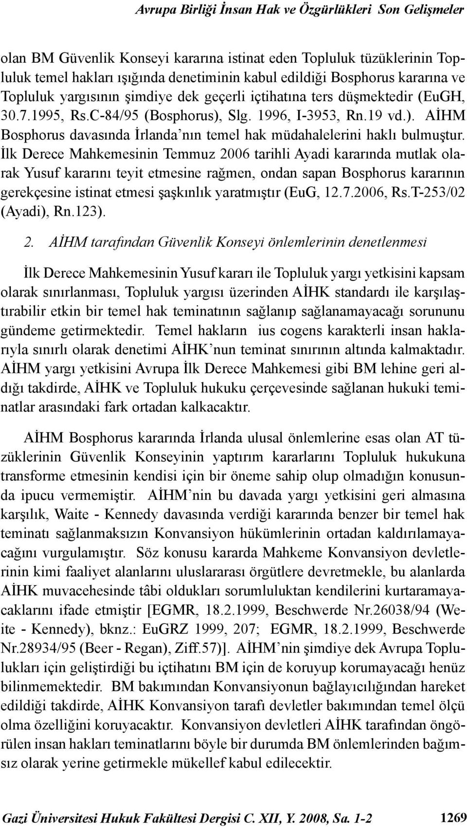 İlk Derece Mahkemesinin Temmuz 2006 tarihli Ayadi kararında mutlak olarak Yusuf kararını teyit etmesine rağmen, ondan sapan Bosphorus kararının gerekçesine istinat etmesi şaşkınlık yaratmıştır (EuG,