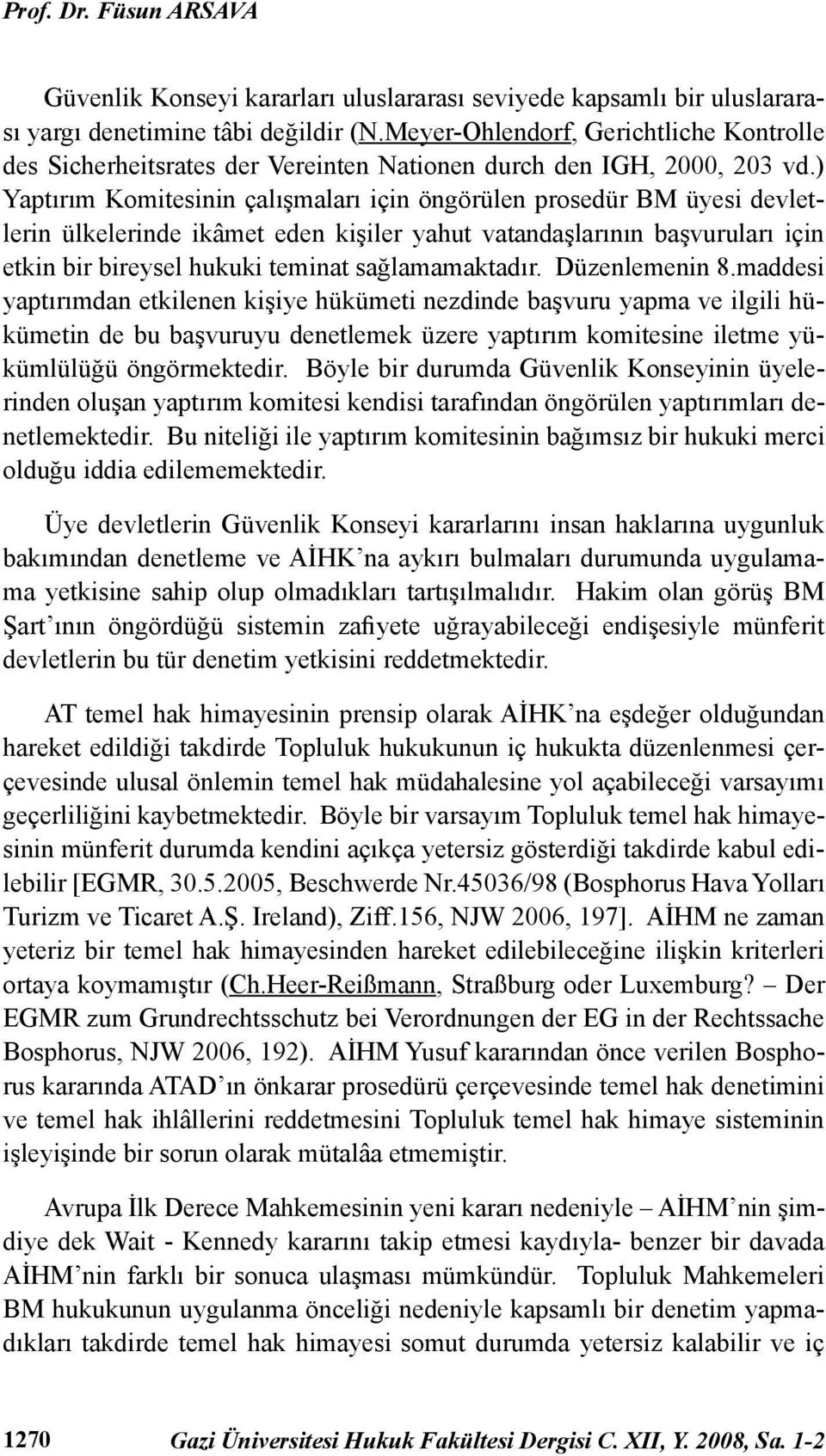 ) Yaptırım Komitesinin çalışmaları için öngörülen prosedür BM üyesi devletlerin ülkelerinde ikâmet eden kişiler yahut vatandaşlarının başvuruları için etkin bir bireysel hukuki teminat