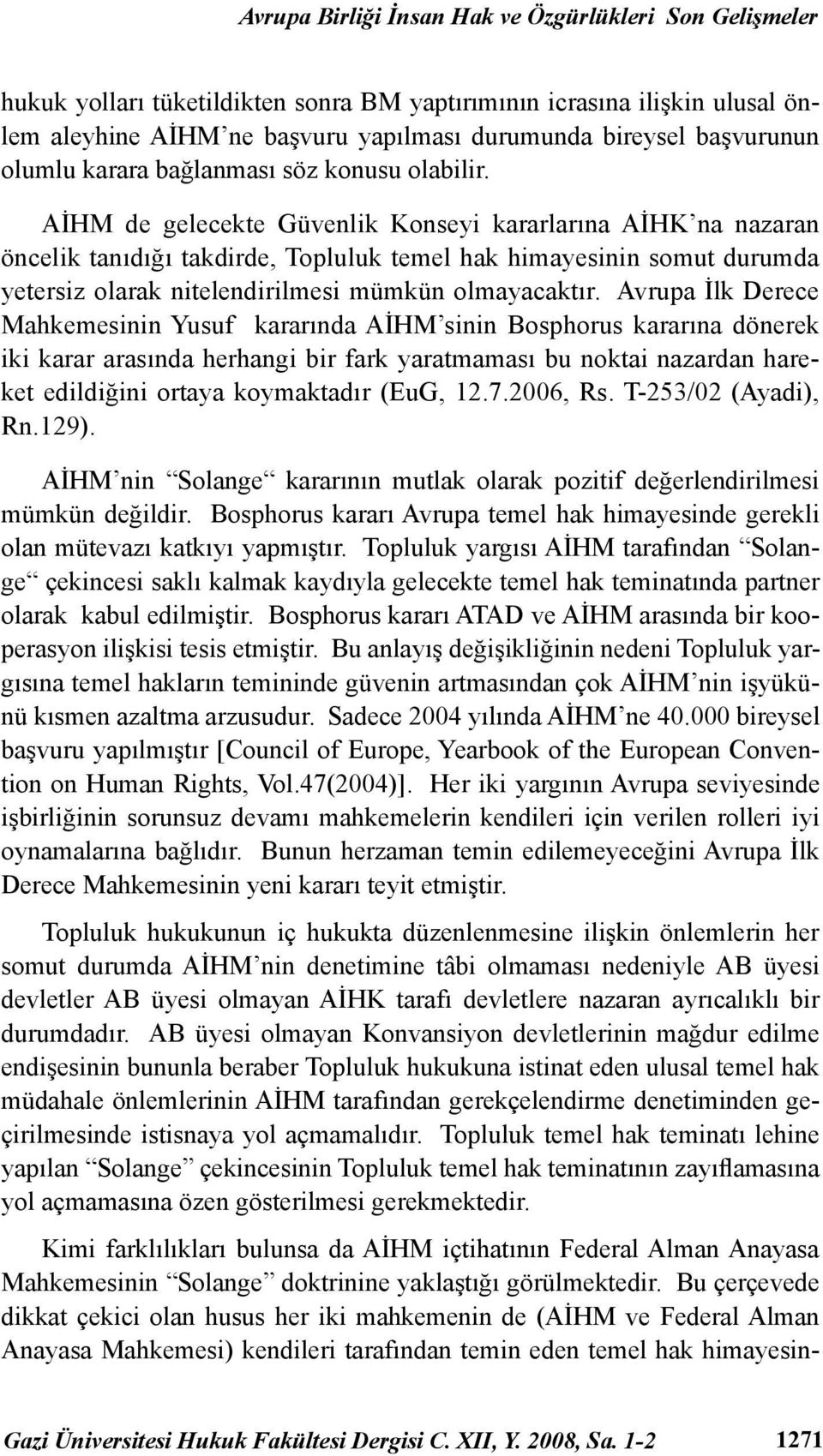 AİHM de gelecekte Güvenlik Konseyi kararlarına AİHK na nazaran öncelik tanıdığı takdirde, Topluluk temel hak himayesinin somut durumda yetersiz olarak nitelendirilmesi mümkün olmayacaktır.