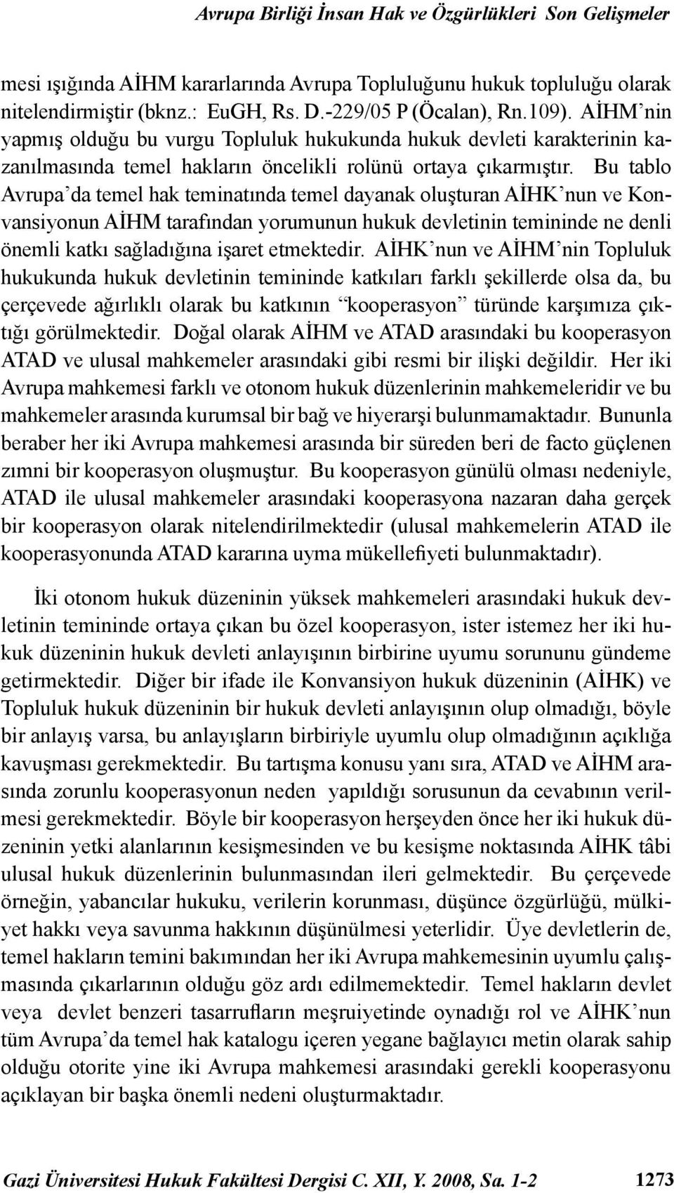 Bu tablo Avrupa da temel hak teminatında temel dayanak oluşturan AİHK nun ve Konvansiyonun AİHM tarafından yorumunun hukuk devletinin temininde ne denli önemli katkı sağladığına işaret etmektedir.