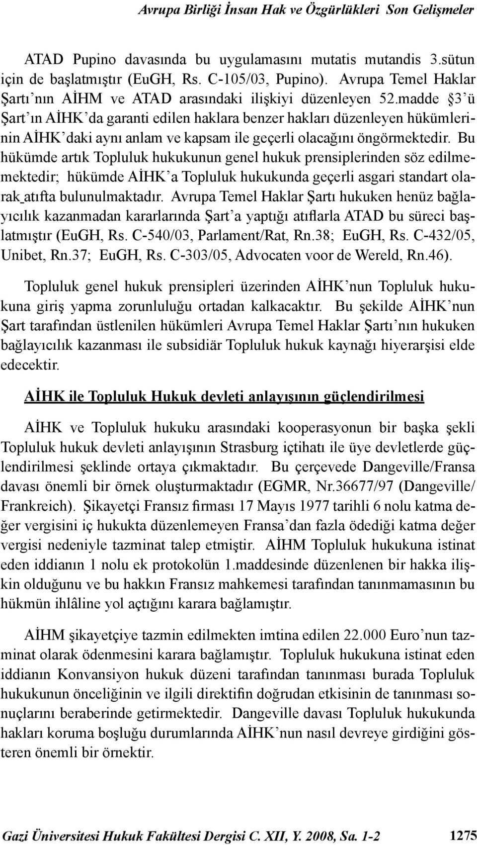 madde 3 ü Şart ın AİHK da garanti edilen haklara benzer hakları düzenleyen hükümlerinin AİHK daki aynı anlam ve kapsam ile geçerli olacağını öngörmektedir.