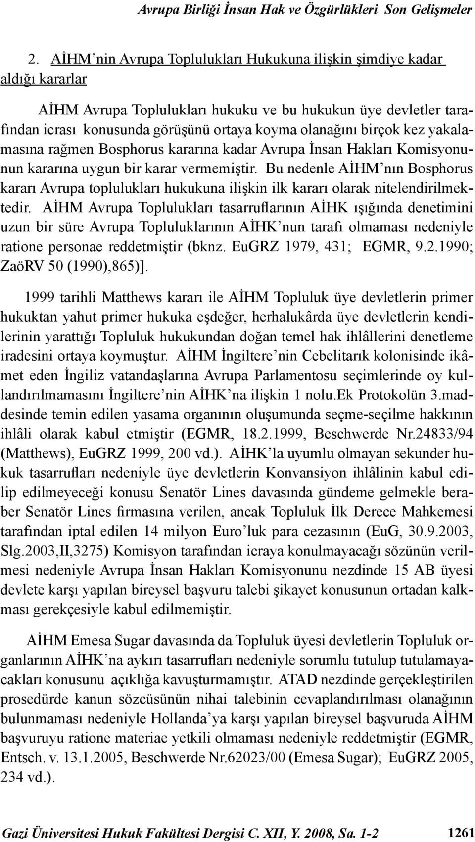 birçok kez yakalamasına rağmen Bosphorus kararına kadar Avrupa İnsan Hakları Komisyonunun kararına uygun bir karar vermemiştir.