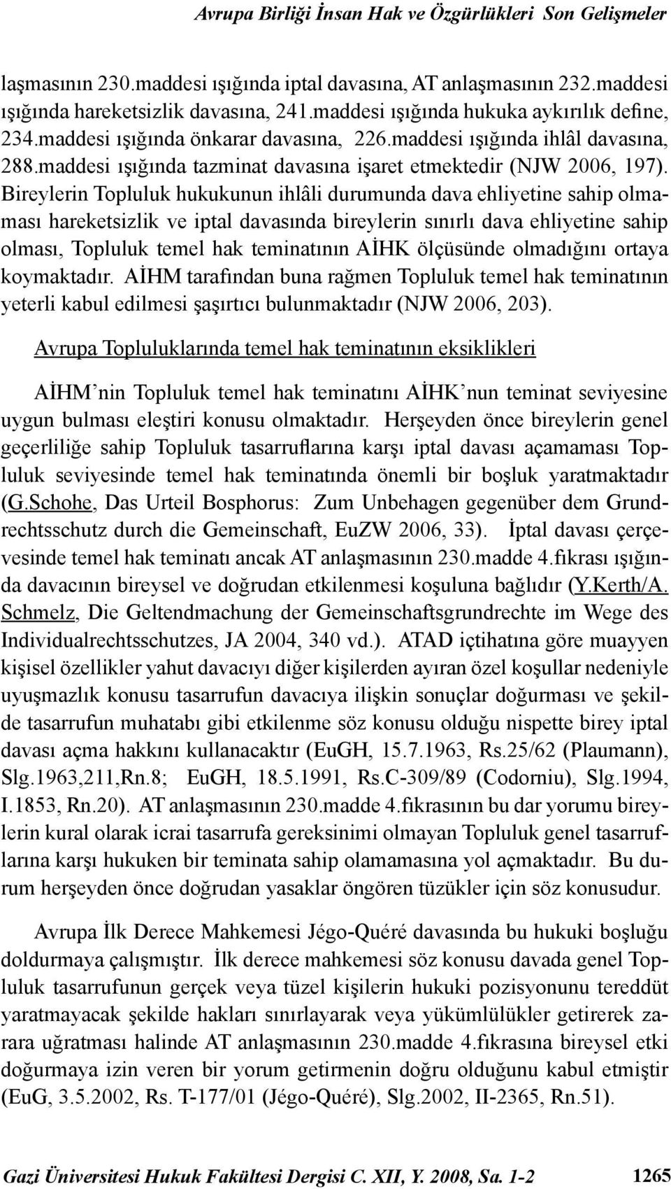 Bireylerin Topluluk hukukunun ihlâli durumunda dava ehliyetine sahip olmaması hareketsizlik ve iptal davasında bireylerin sınırlı dava ehliyetine sahip olması, Topluluk temel hak teminatının AİHK