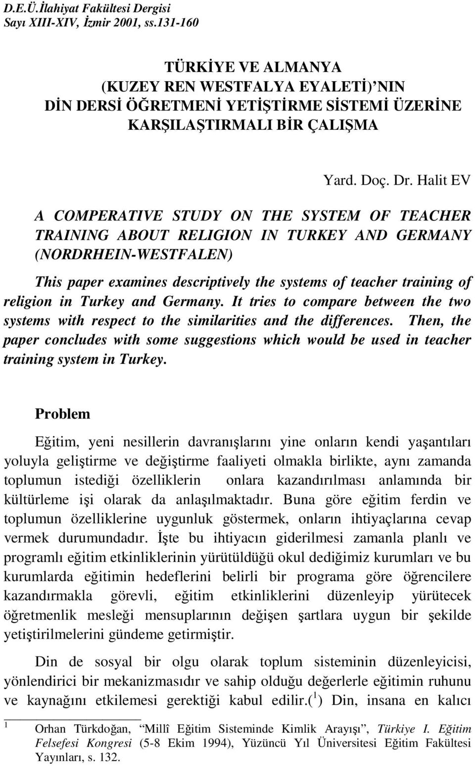 Halit EV A COMPERATIVE STUDY ON THE SYSTEM OF TEACHER TRAINING ABOUT RELIGION IN TURKEY AND GERMANY (NORDRHEIN-WESTFALEN) This paper examines descriptively the systems of teacher training of religion