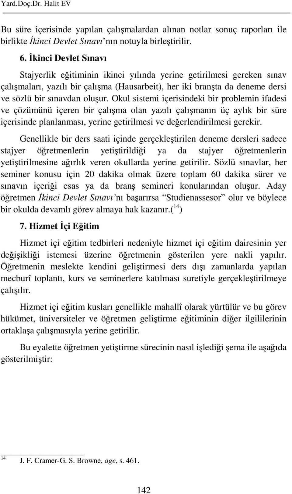 Okul sistemi içerisindeki bir problemin ifadesi ve çözümünü içeren bir çalışma olan yazılı çalışmanın üç aylık bir süre içerisinde planlanması, yerine getirilmesi ve değerlendirilmesi gerekir.