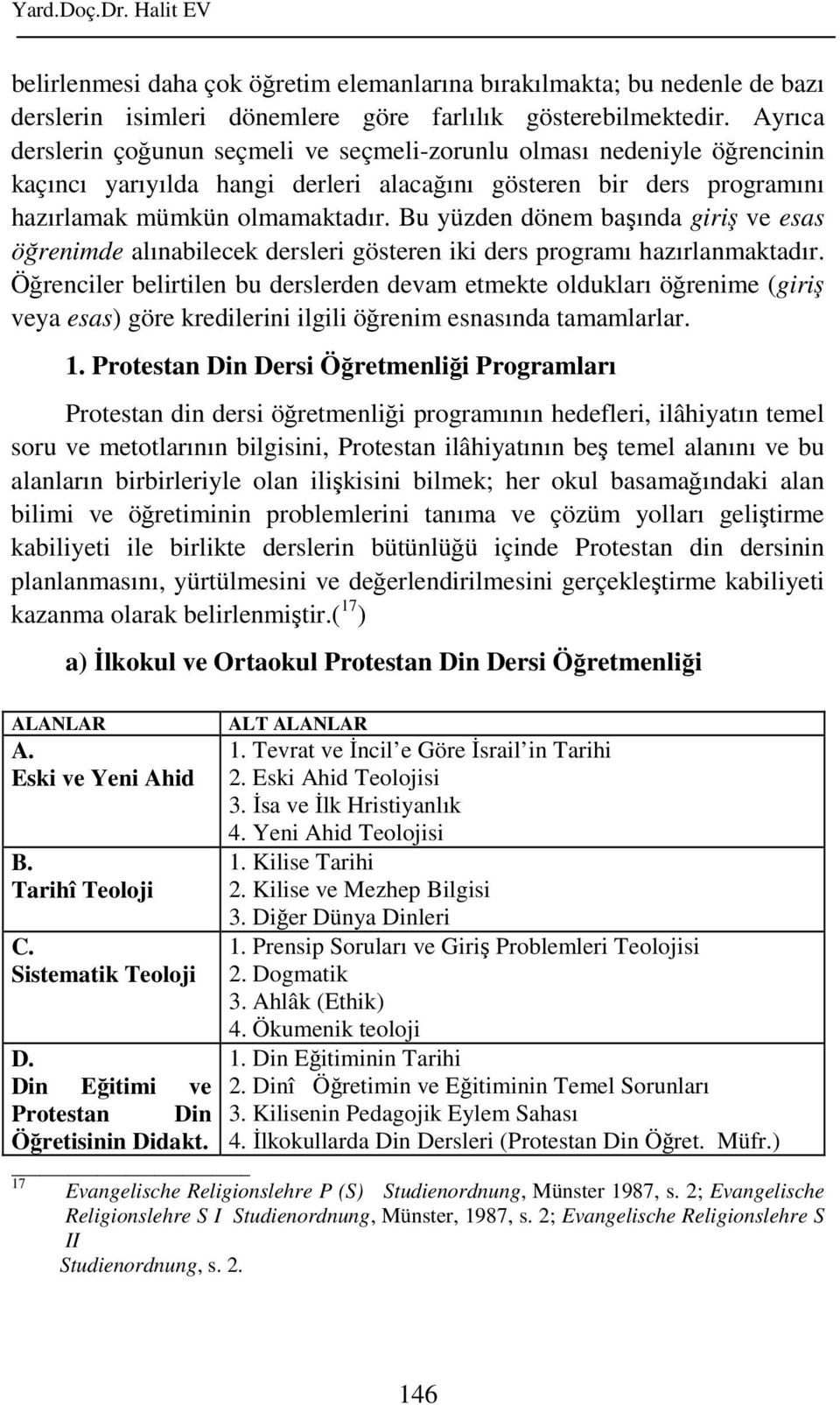 Bu yüzden dönem başında giriş ve esas öğrenimde alınabilecek dersleri gösteren iki ders programı hazırlanmaktadır.