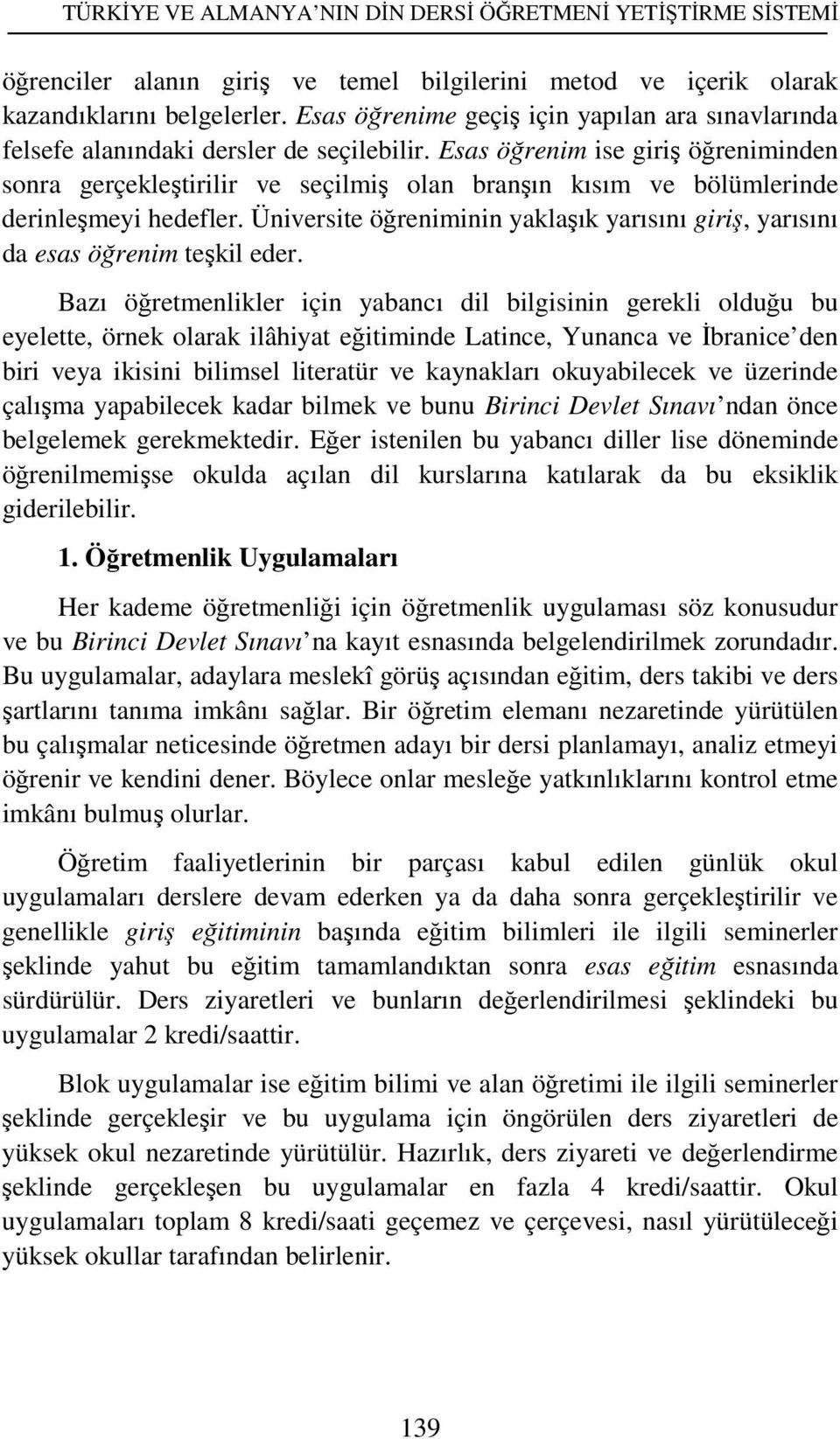 Esas öğrenim ise giriş öğreniminden sonra gerçekleştirilir ve seçilmiş olan branşın kısım ve bölümlerinde derinleşmeyi hedefler.