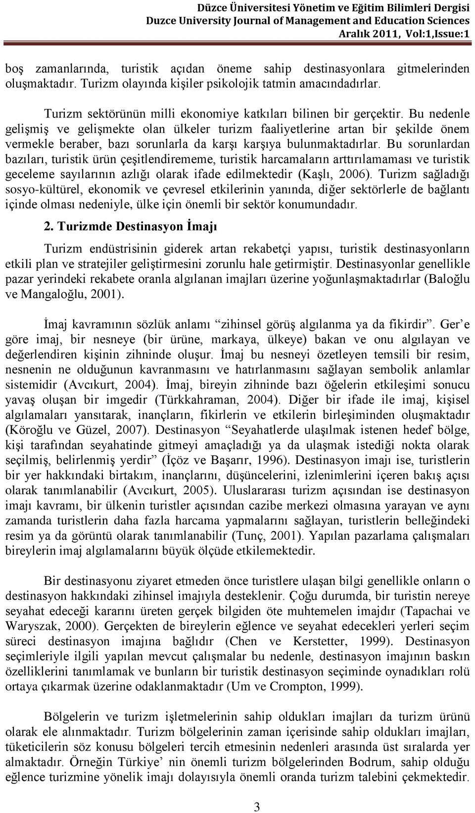 Bu nedenle gelişmiş ve gelişmekte olan ülkeler turizm faaliyetlerine artan bir şekilde önem vermekle beraber, bazı sorunlarla da karşı karşıya bulunmaktadırlar.