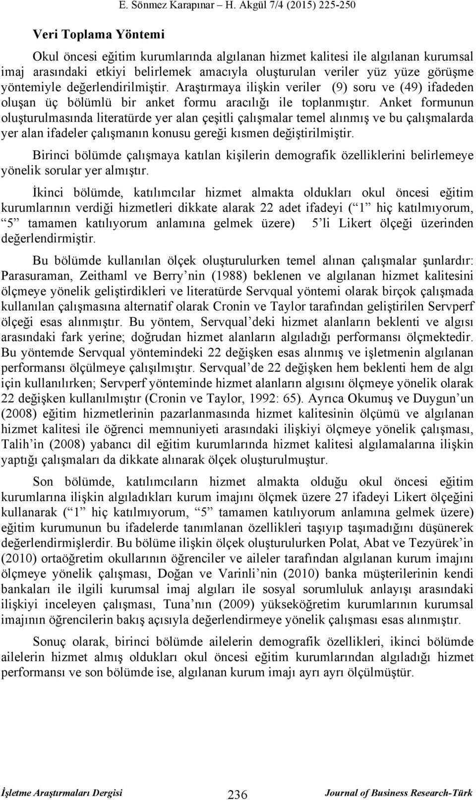 değerlendirilmiştir. Araştırmaya ilişkin veriler (9) soru ve (49) ifadeden oluşan üç bölümlü bir anket formu aracılığı ile toplanmıştır.