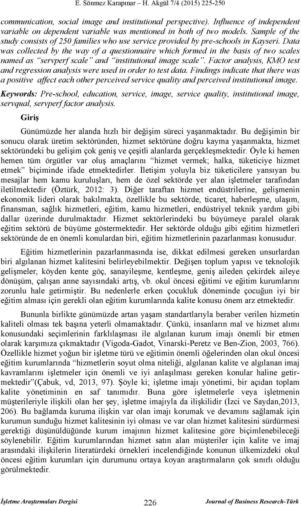 Data was collected by the way of a questionnaire which formed in the basis of two scales named as servperf scale and institutional image scale.