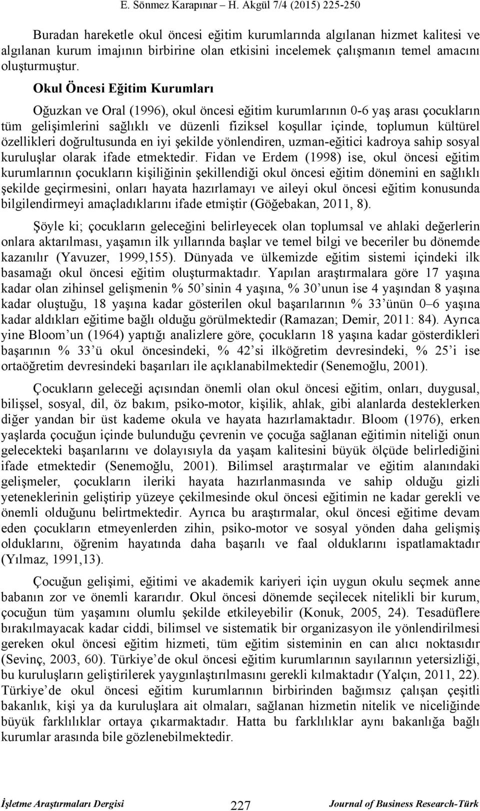 özellikleri doğrultusunda en iyi şekilde yönlendiren, uzman-eğitici kadroya sahip sosyal kuruluşlar olarak ifade etmektedir.