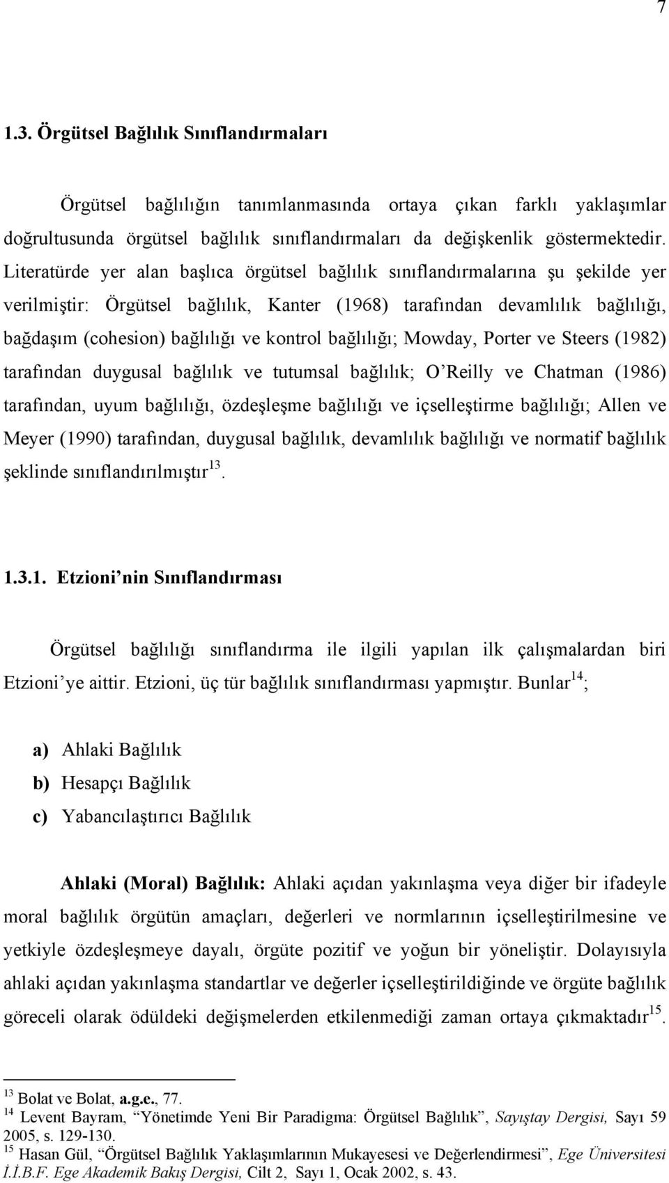 kontrol bağlılığı; Mowday, Porter ve Steers (1982) tarafından duygusal bağlılık ve tutumsal bağlılık; O Reilly ve Chatman (1986) tarafından, uyum bağlılığı, özdeşleşme bağlılığı ve içselleştirme