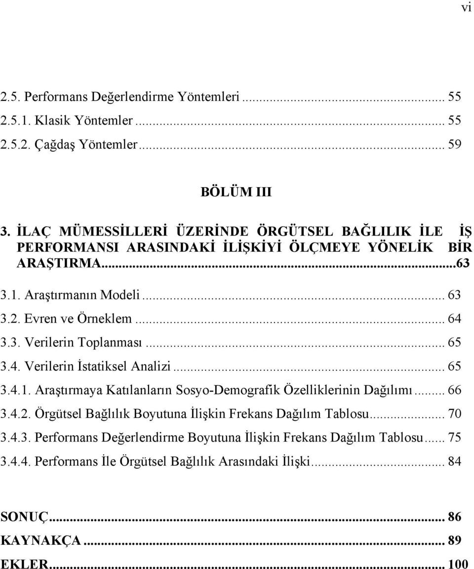 .. 64 3.3. Verilerin Toplanması... 65 3.4. Verilerin İstatiksel Analizi... 65 3.4.1. Araştırmaya Katılanların Sosyo-Demografik Özelliklerinin Dağılımı... 66 3.4.2.