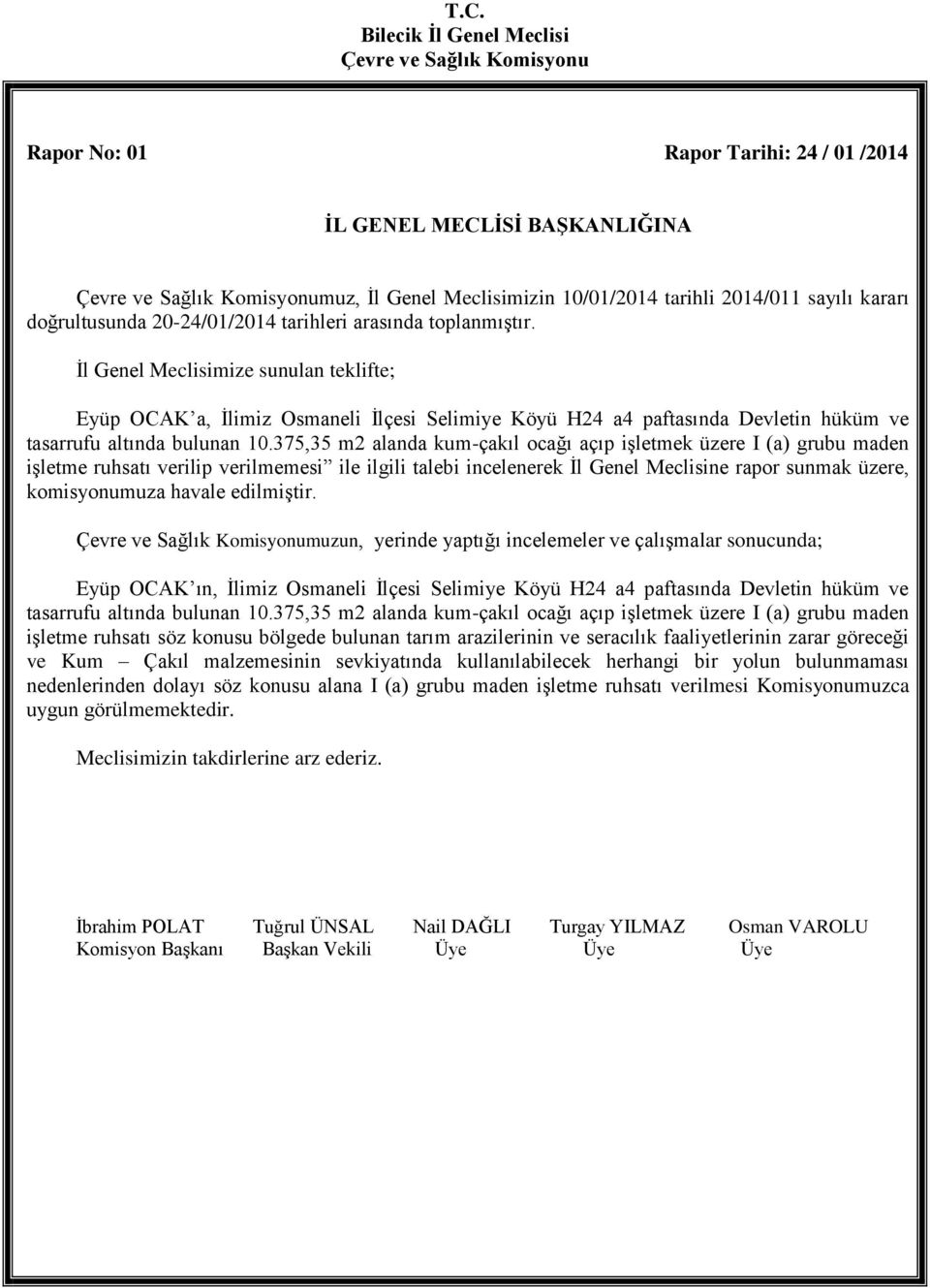 375,35 m2 alanda kum-çakıl ocağı açıp işletmek üzere I (a) grubu maden işletme ruhsatı verilip verilmemesi ile ilgili talebi incelenerek İl Genel Meclisine rapor sunmak üzere, komisyonumuza havale