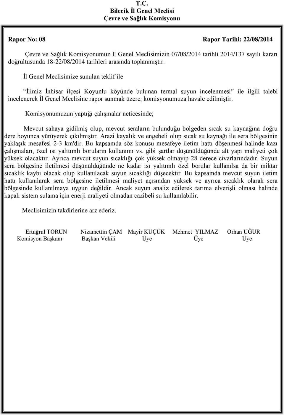 havale edilmiştir. Komisyonumuzun yaptığı çalışmalar neticesinde; Mevcut sahaya gidilmiş olup, mevcut seraların bulunduğu bölgeden sıcak su kaynağına doğru dere boyunca yürüyerek çıkılmıştır.