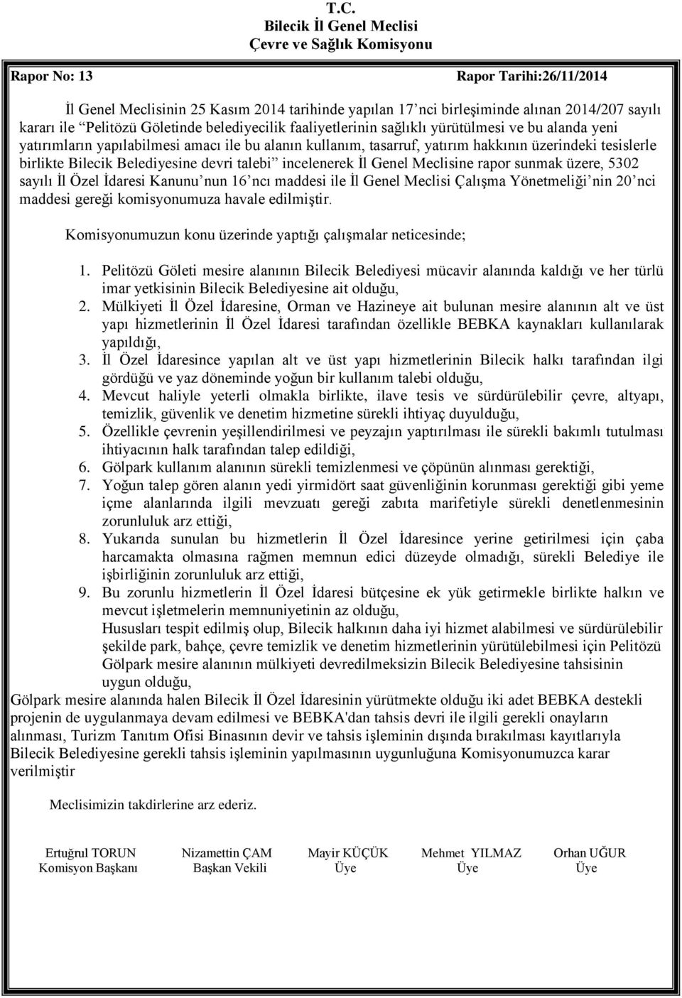 İl Genel Meclisine rapor sunmak üzere, 5302 sayılı İl Özel İdaresi Kanunu nun 16 ncı maddesi ile İl Genel Meclisi Çalışma Yönetmeliği nin 20 nci maddesi gereği komisyonumuza havale edilmiştir.