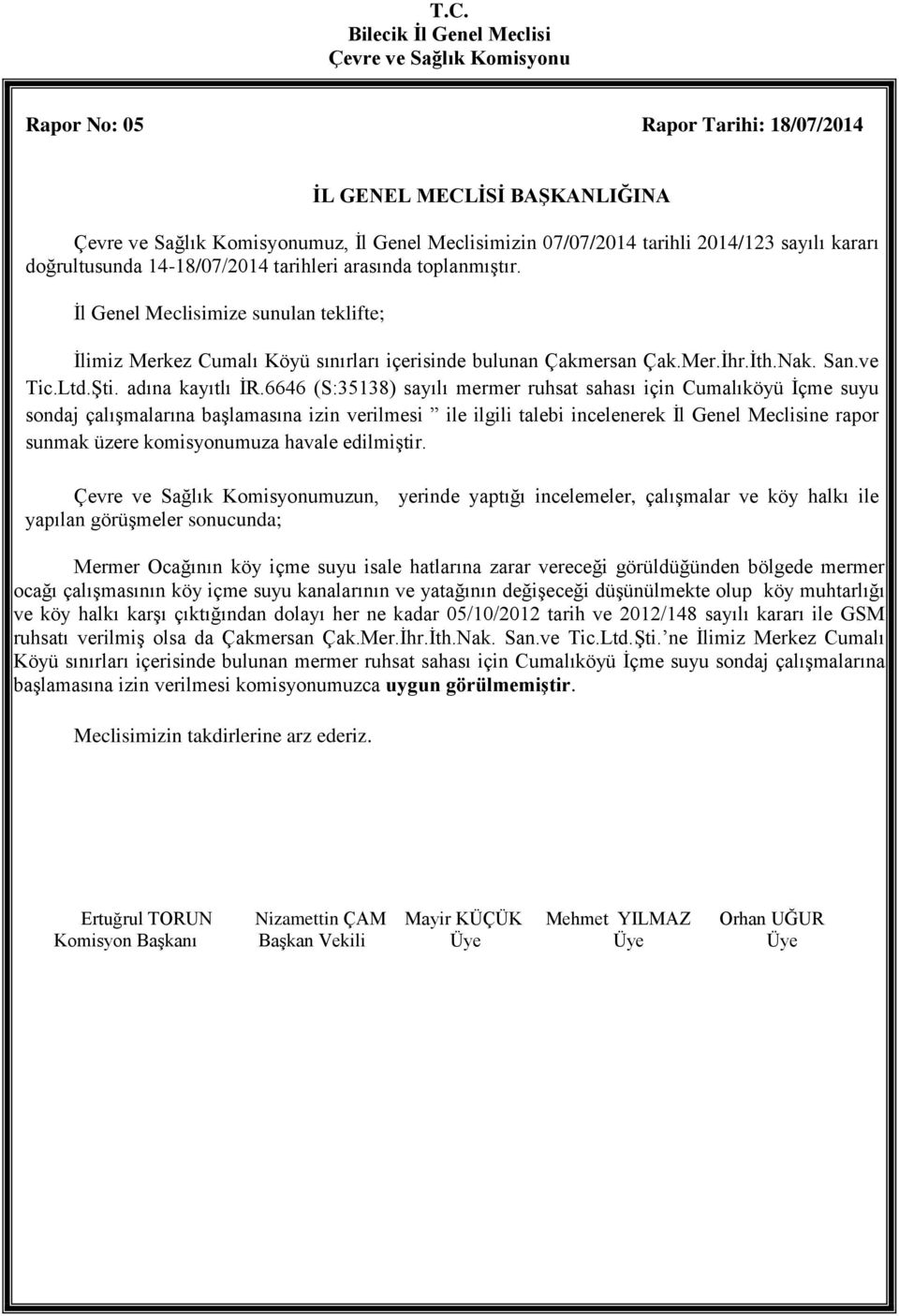 6646 (S:35138) sayılı mermer ruhsat sahası için Cumalıköyü İçme suyu sondaj çalışmalarına başlamasına izin verilmesi ile ilgili talebi incelenerek İl Genel Meclisine rapor sunmak üzere komisyonumuza