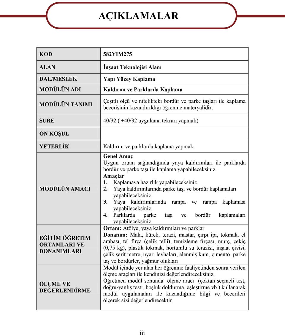 40/32 ( +40/32 uygulama tekrarı yapmalı) ÖN KOŞUL YETERLİK MODÜLÜN AMACI EĞİTİM ÖĞRETİM ORTAMLARI VE DONANIMLARI ÖLÇME VE DEĞERLENDİRME Kaldırım ve parklarda kaplama yapmak Genel Amaç Uygun ortam