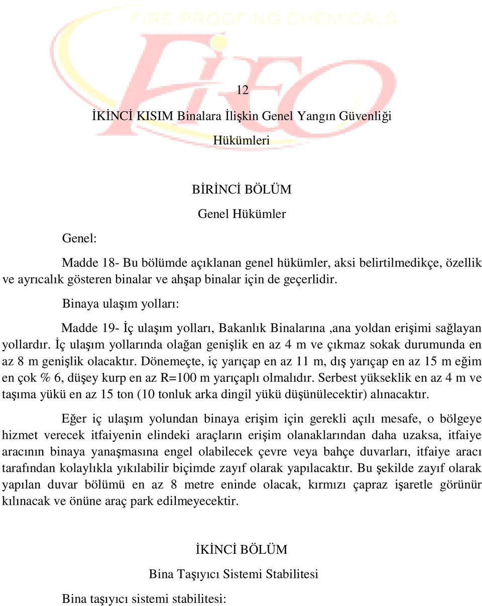 Đç ulaşım yollarında olağan genişlik en az 4 m ve çıkmaz sokak durumunda en az 8 m genişlik olacaktır.