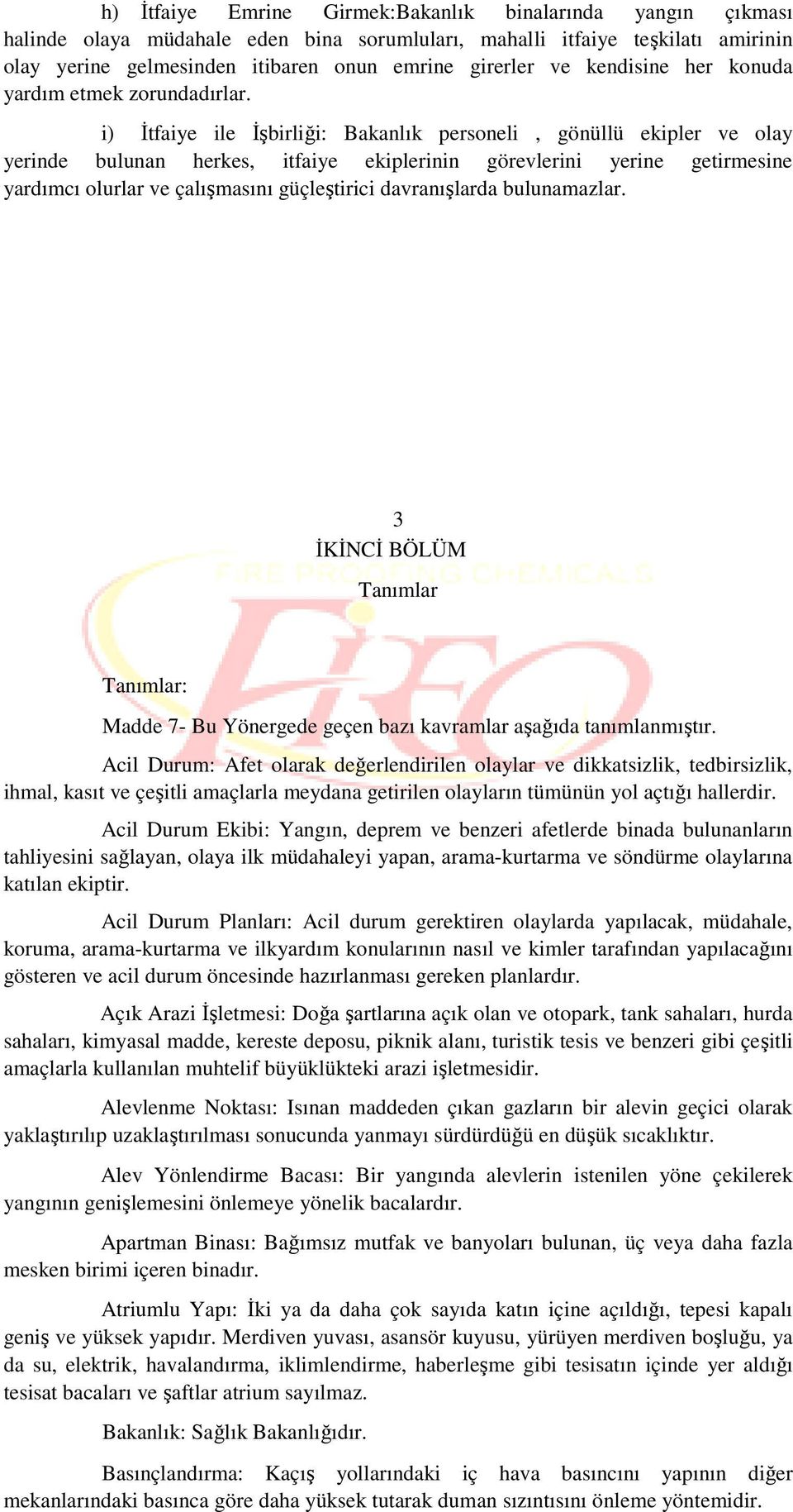 i) Đtfaiye ile Đşbirliği: Bakanlık personeli, gönüllü ekipler ve olay yerinde bulunan herkes, itfaiye ekiplerinin görevlerini yerine getirmesine yardımcı olurlar ve çalışmasını güçleştirici