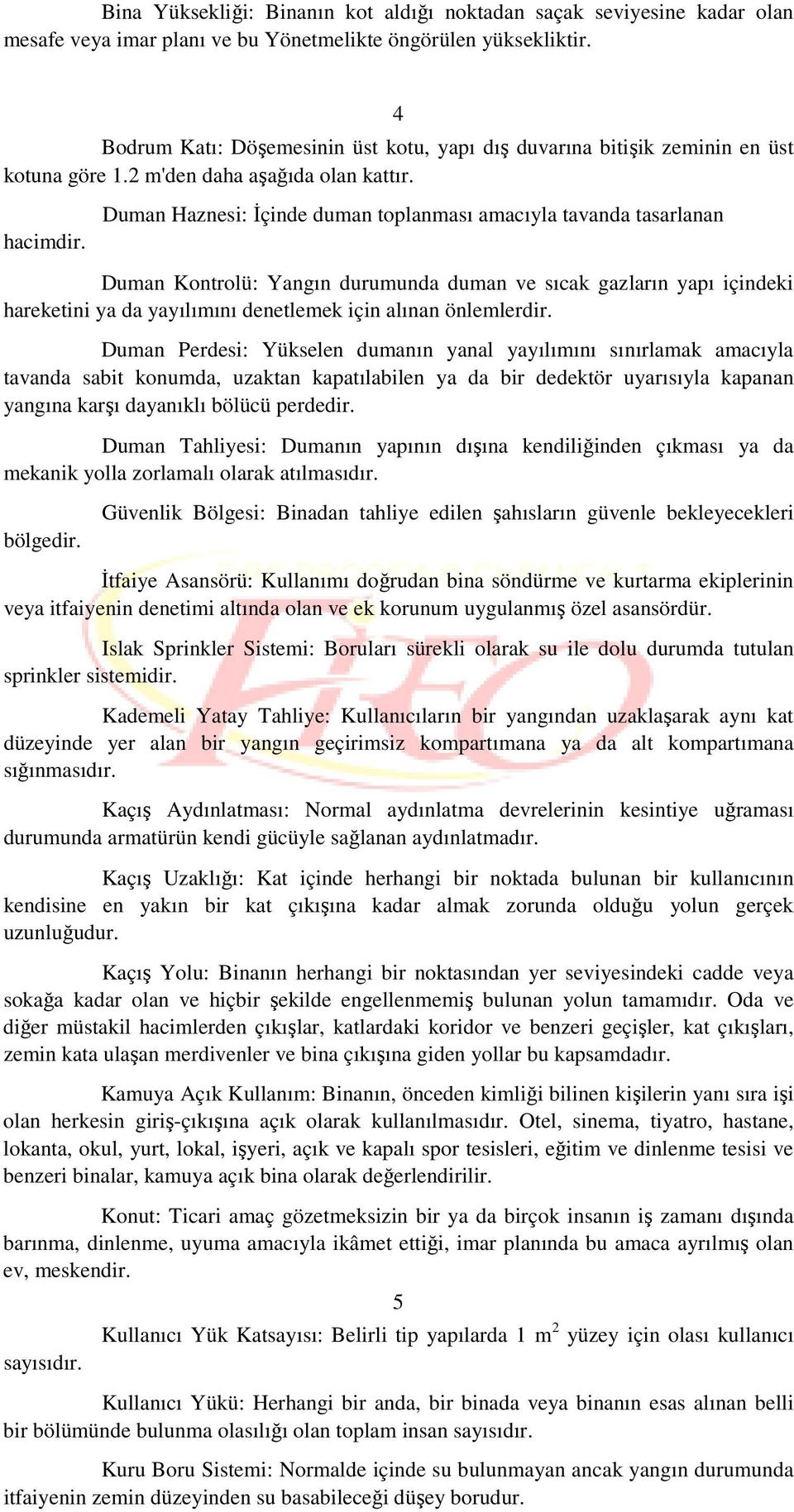 Duman Haznesi: Đçinde duman toplanması amacıyla tavanda tasarlanan Duman Kontrolü: Yangın durumunda duman ve sıcak gazların yapı içindeki hareketini ya da yayılımını denetlemek için alınan