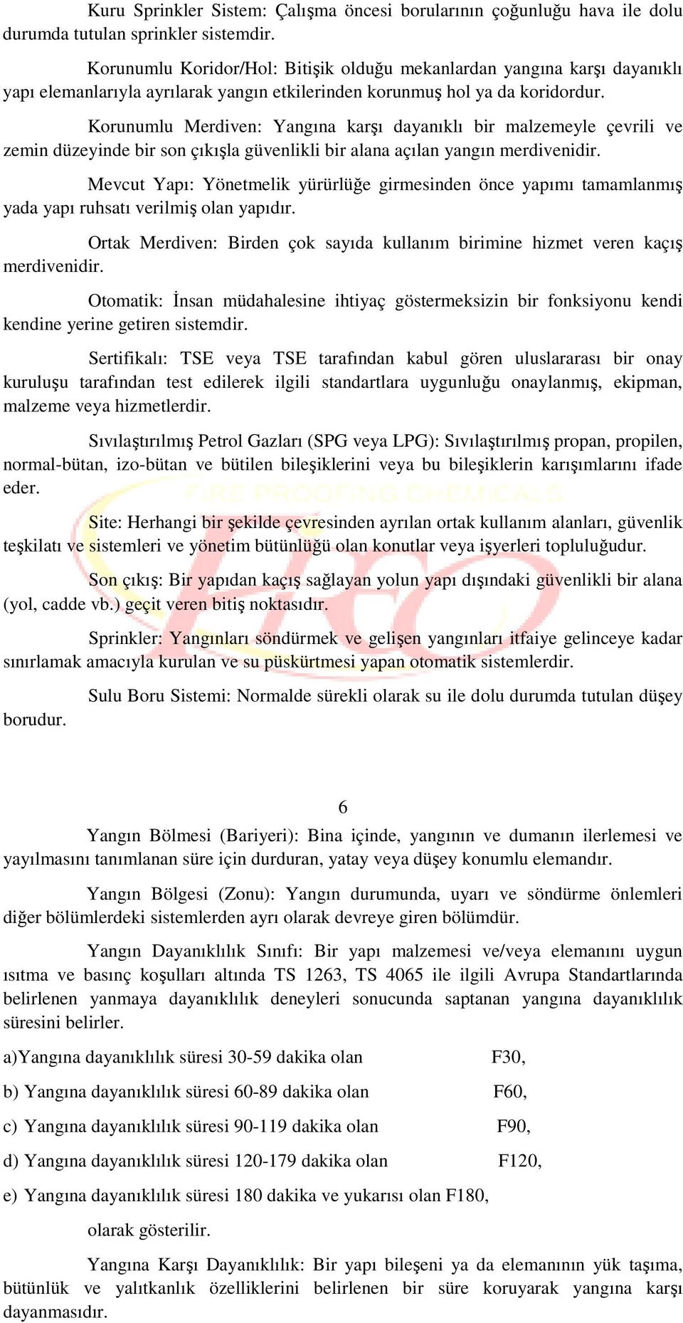 Korunumlu Merdiven: Yangına karşı dayanıklı bir malzemeyle çevrili ve zemin düzeyinde bir son çıkışla güvenlikli bir alana açılan yangın merdivenidir.