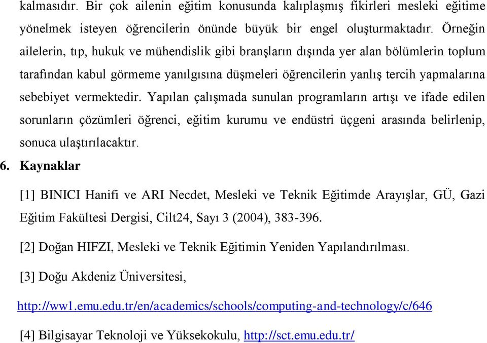 vermektedir. Yapılan çalışmada sunulan programların artışı ve ifade edilen sorunların çözümleri öğrenci, eğitim kurumu ve endüstri üçgeni arasında belirlenip, sonuca ulaştırılacaktır. 6.