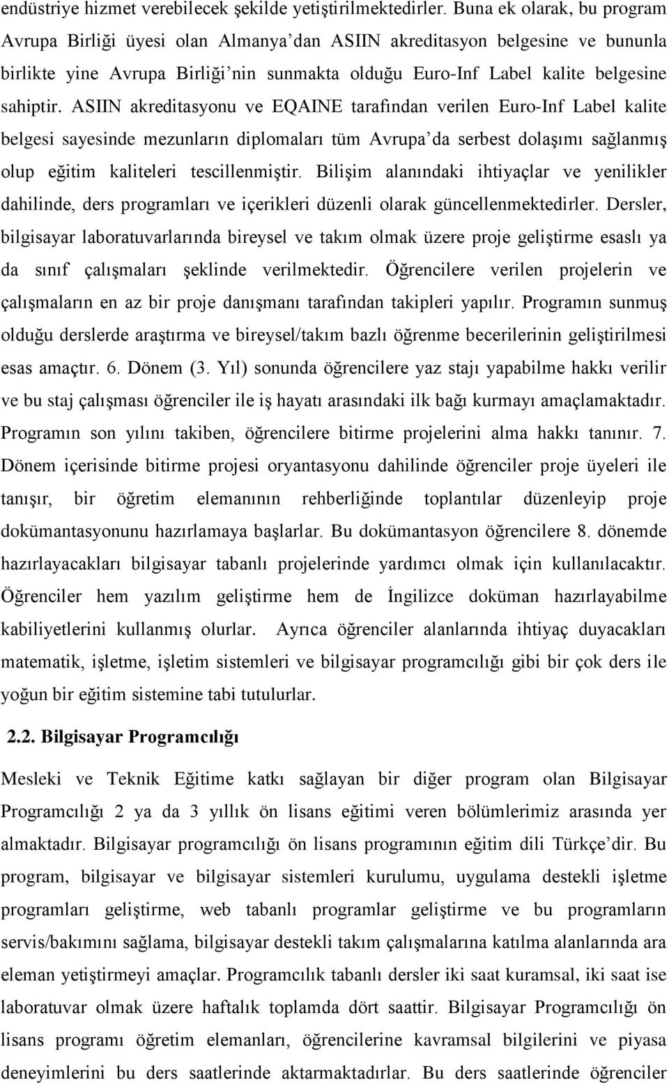 ASIIN akreditasyonu ve EQAINE tarafından verilen Euro-Inf Label kalite belgesi sayesinde mezunların diplomaları tüm Avrupa da serbest dolaşımı sağlanmış olup eğitim kaliteleri tescillenmiştir.