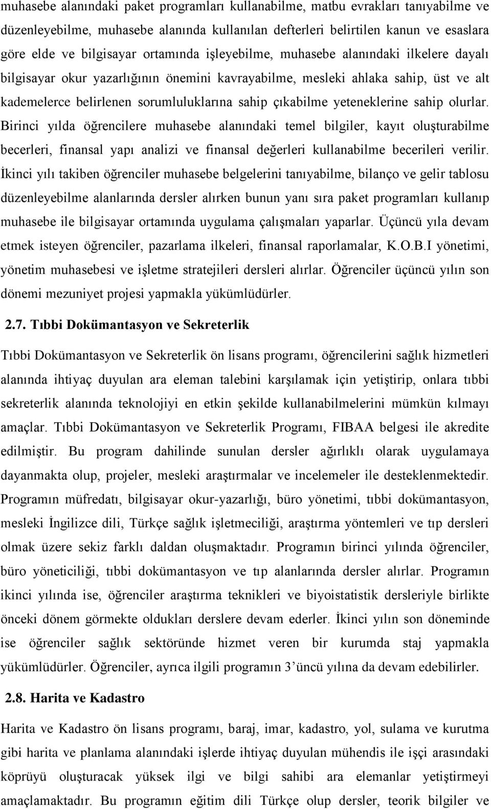 yeteneklerine sahip olurlar. Birinci yılda öğrencilere muhasebe alanındaki temel bilgiler, kayıt oluşturabilme becerleri, finansal yapı analizi ve finansal değerleri kullanabilme becerileri verilir.