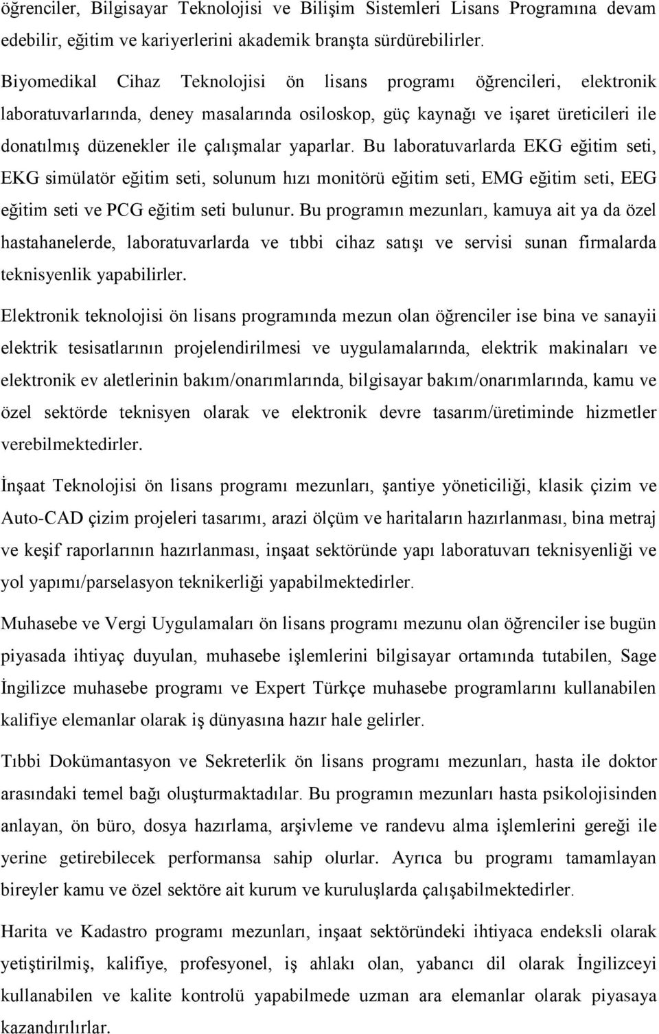 yaparlar. Bu laboratuvarlarda EKG eğitim seti, EKG simülatör eğitim seti, solunum hızı monitörü eğitim seti, EMG eğitim seti, EEG eğitim seti ve PCG eğitim seti bulunur.