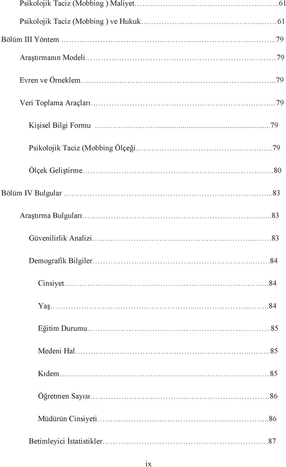 .....79 Ölçek Geliştirme..80 Bölüm IV Bulgular...83 Araştırma Bulguları.....83 Güvenilirlik Analizi....83 Demografik Bilgiler.