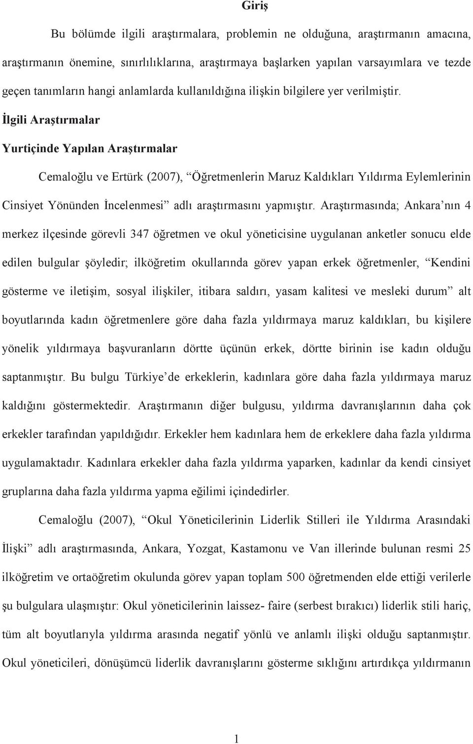 İlgili Araştırmalar Yurtiçinde Yapılan Araştırmalar Cemaloğlu ve Ertürk (2007), Öğretmenlerin Maruz Kaldıkları Yıldırma Eylemlerinin Cinsiyet Yönünden İncelenmesi adlı araştırmasını yapmıştır.