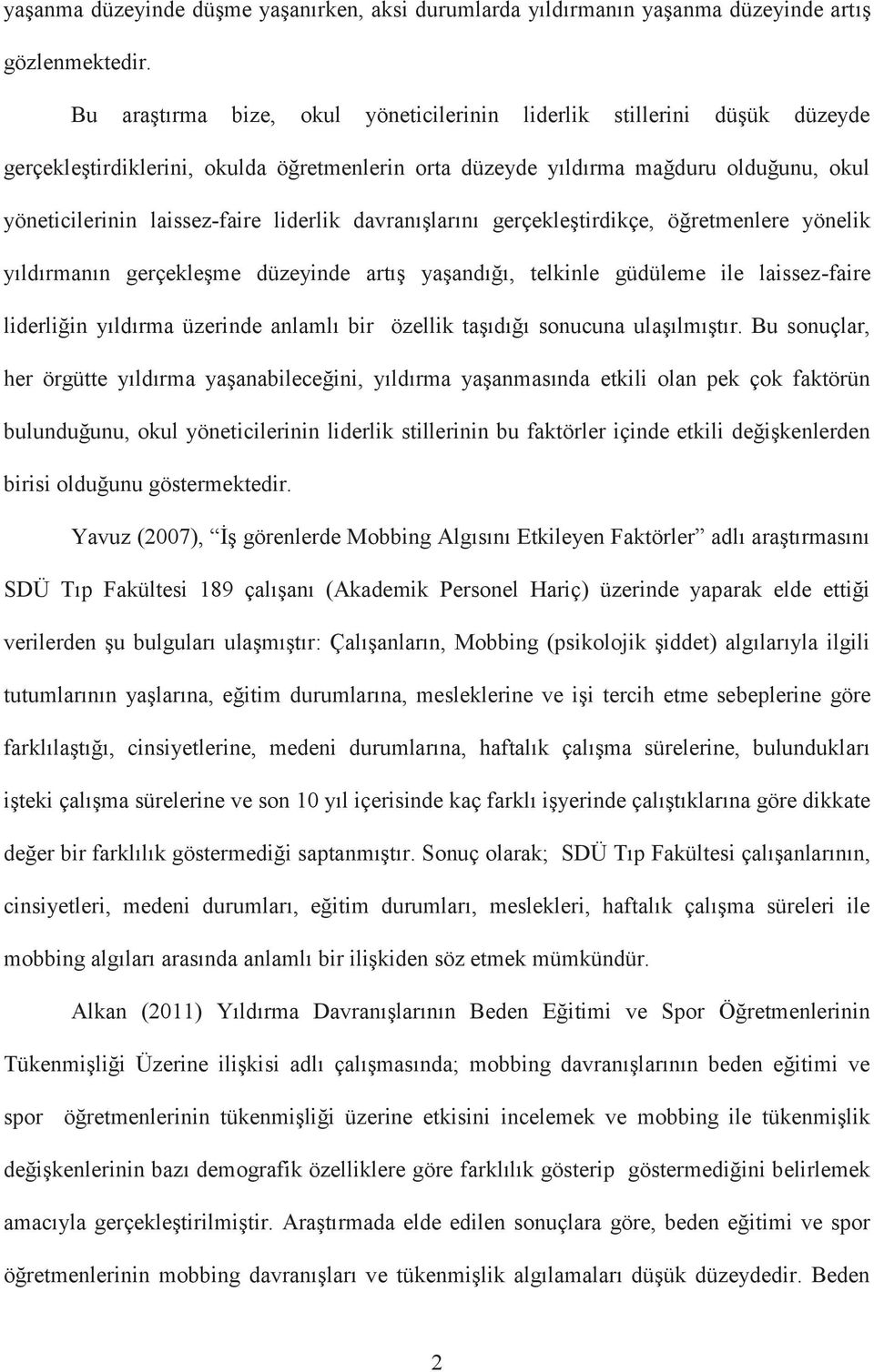 liderlik davranışlarını gerçekleştirdikçe, öğretmenlere yönelik yıldırmanın gerçekleşme düzeyinde artış yaşandığı, telkinle güdüleme ile laissez-faire liderliğin yıldırma üzerinde anlamlı bir özellik