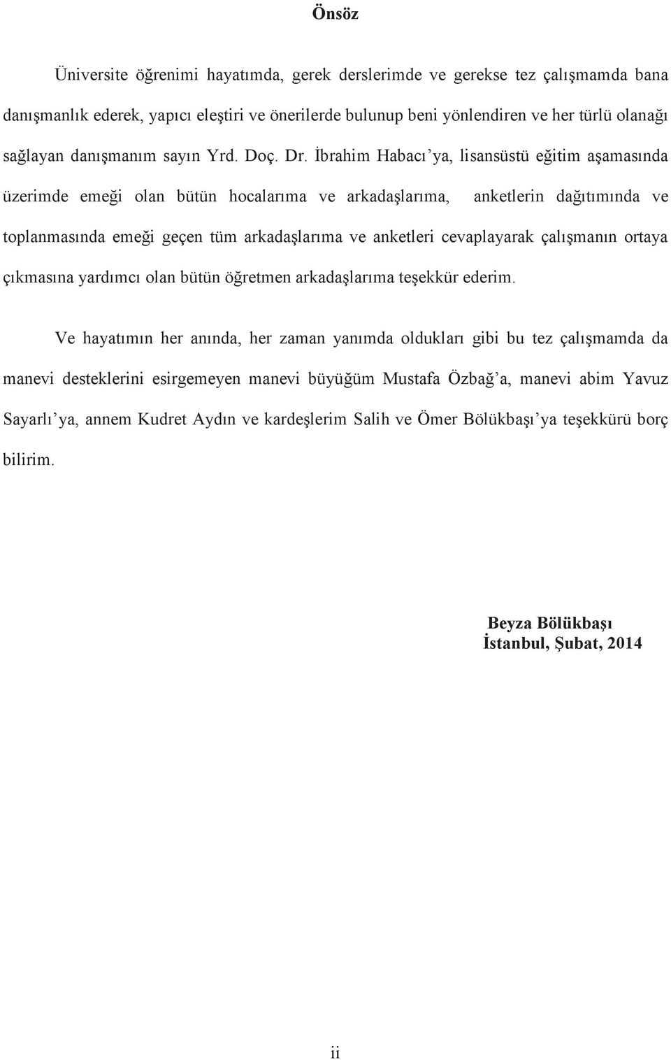 İbrahim Habacı ya, lisansüstü eğitim aşamasında üzerimde emeği olan bütün hocalarıma ve arkadaşlarıma, anketlerin dağıtımında ve toplanmasında emeği geçen tüm arkadaşlarıma ve anketleri cevaplayarak