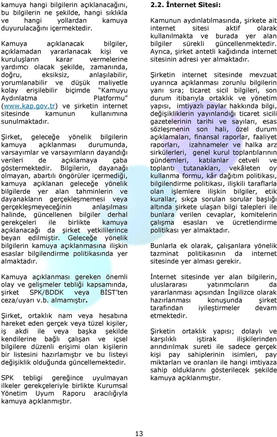 kolay erişilebilir biçimde Kamuyu Aydınlatma Platformu (www.kap.gov.tr) ve şirketin internet sitesinde kamunun kullanımına sunulmaktadır.